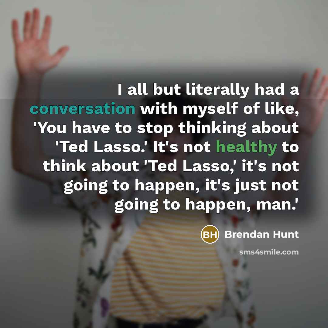 “I all but literally had a conversation with myself of…” quote by Brendan Hunt