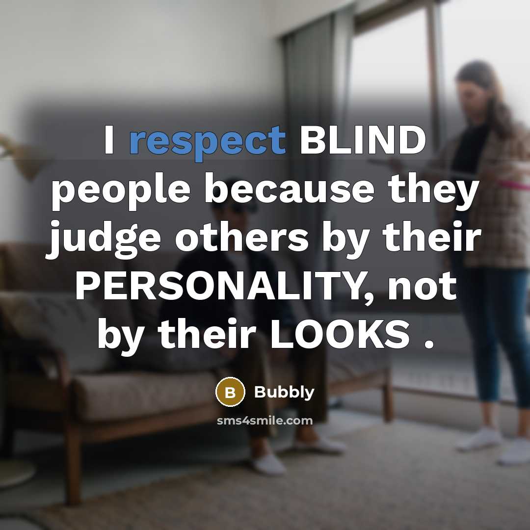 “I respect BLIND people because they judge others by their…” quote by Bubbly