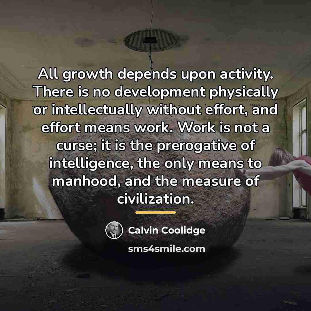 “All growth depends upon activity. There is no development physically…” quote by Calvin Coolidge