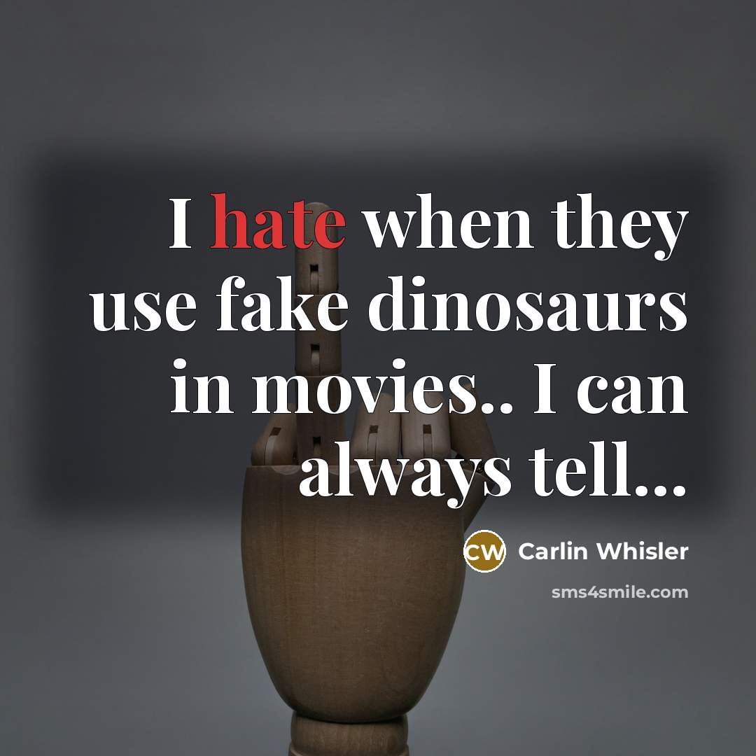 “I hate when they use fake dinosaurs in movies.. I…” quote by Carlin Whisler