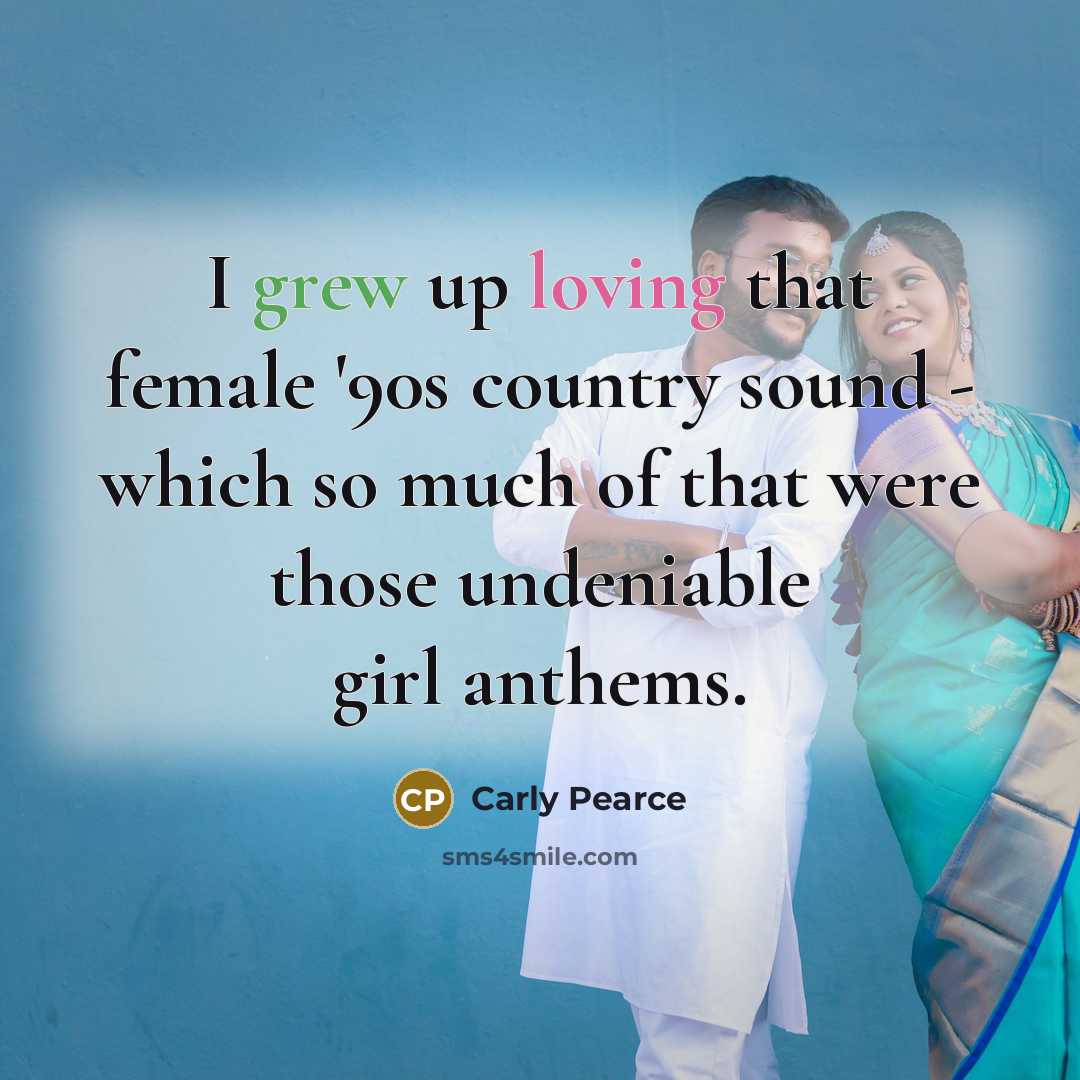 “I grew up loving that female '90s country sound -…” quote by Carly Pearce