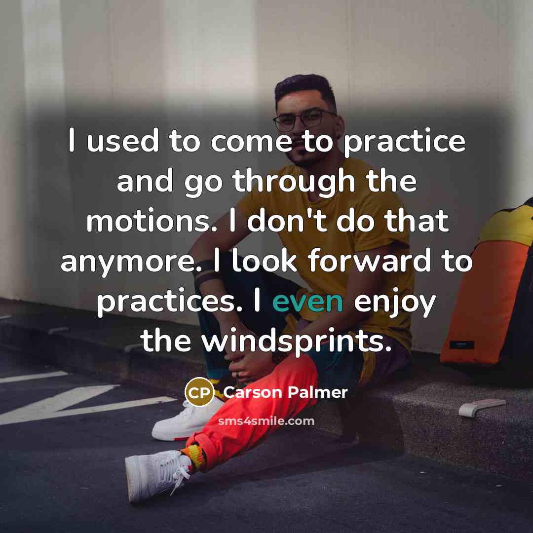 “I used to come to practice and go through the…” quote by Carson Palmer