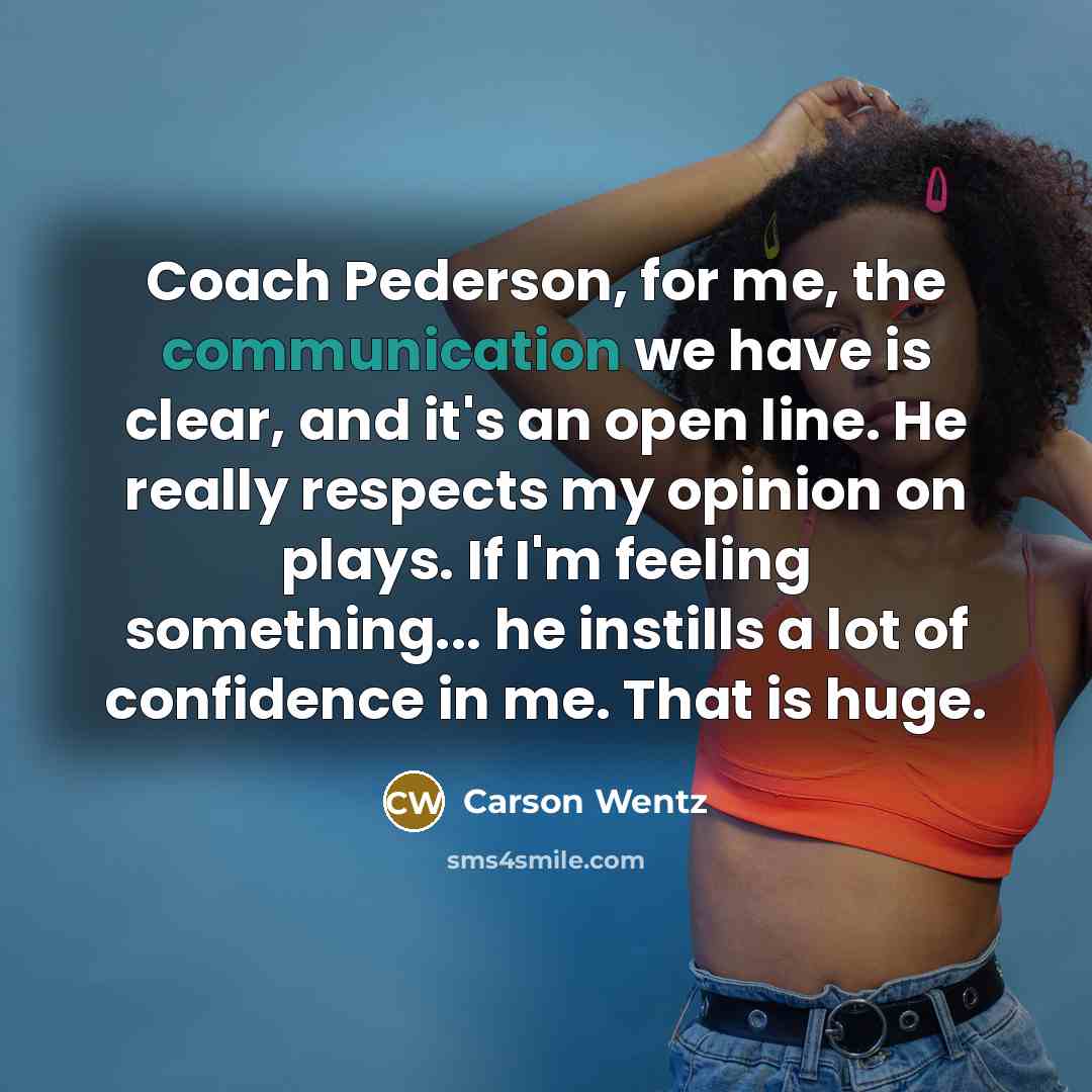 “Coach Pederson, for me, the communication we have is clear,…” quote by Carson Wentz