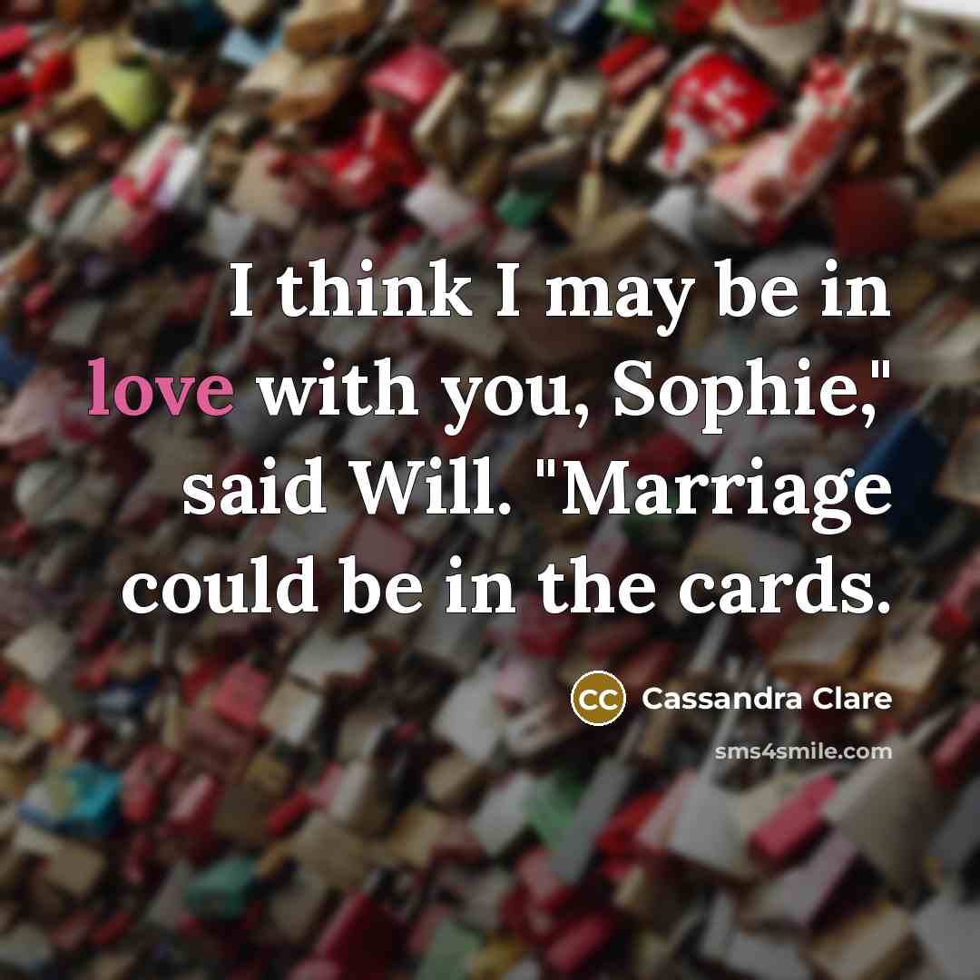 “I think I may be in love with you, Sophie,"…” quote by Cassandra Clare