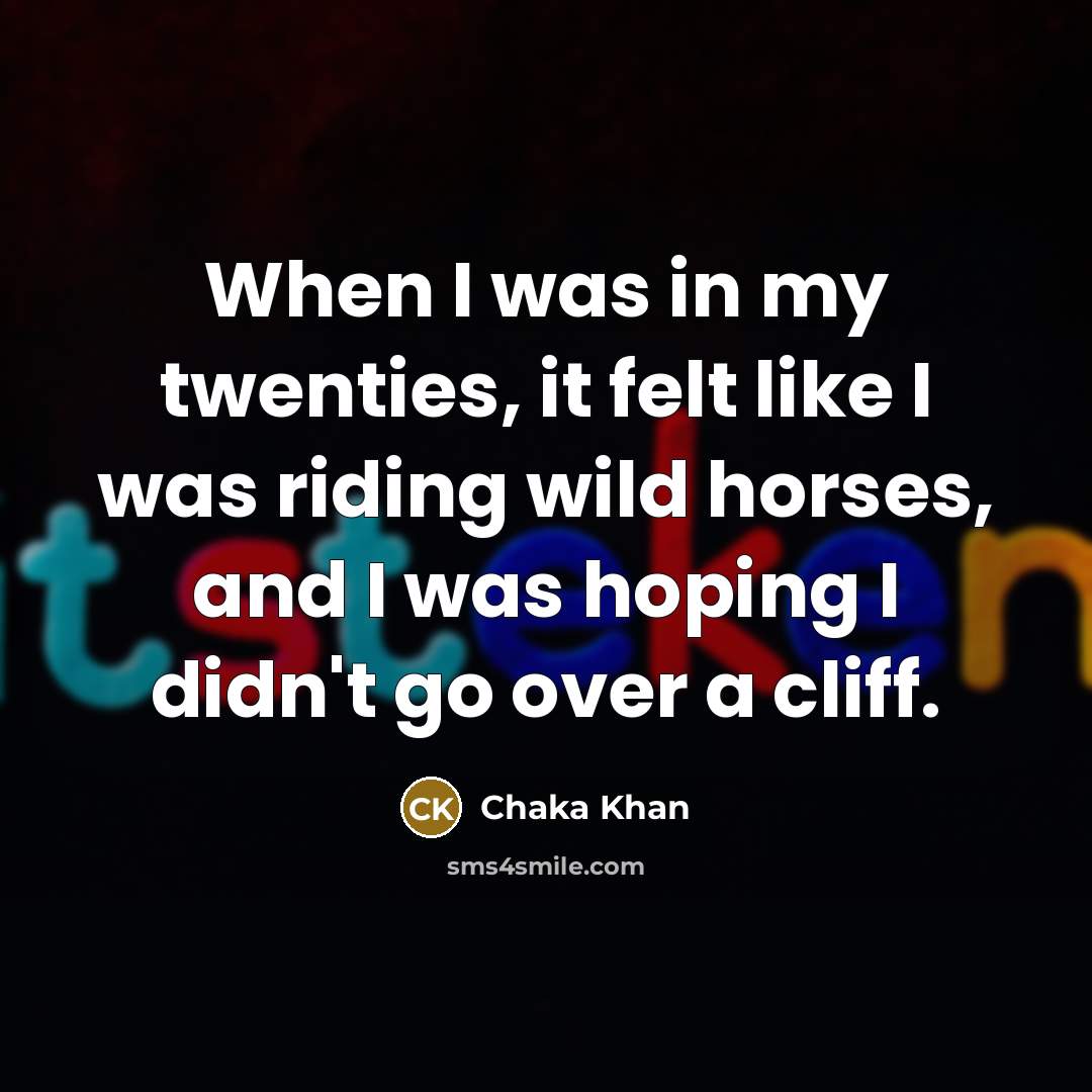 “When I was in my twenties, it felt like I…” quote by Chaka Khan