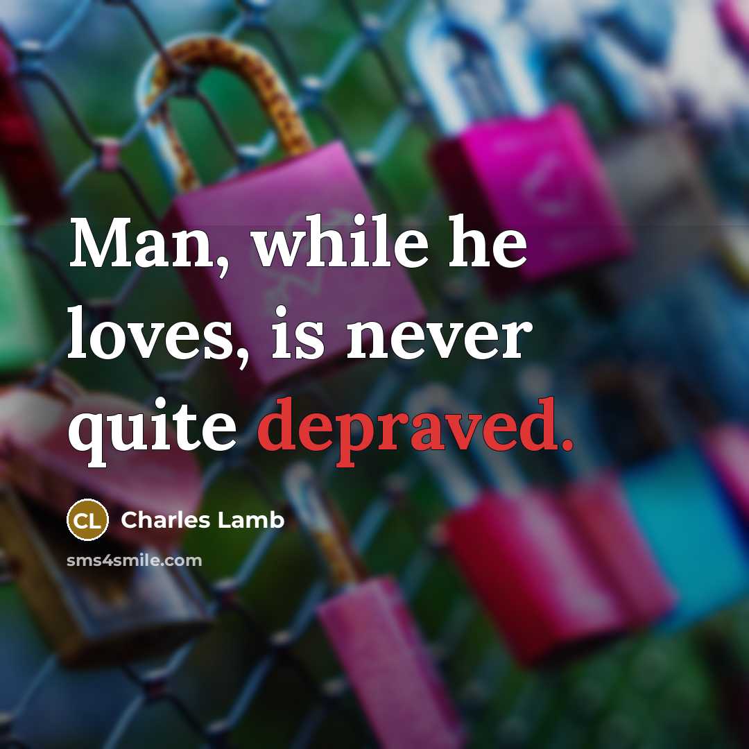 “Man, while he loves, is never quite depraved.…” quote by Charles Lamb