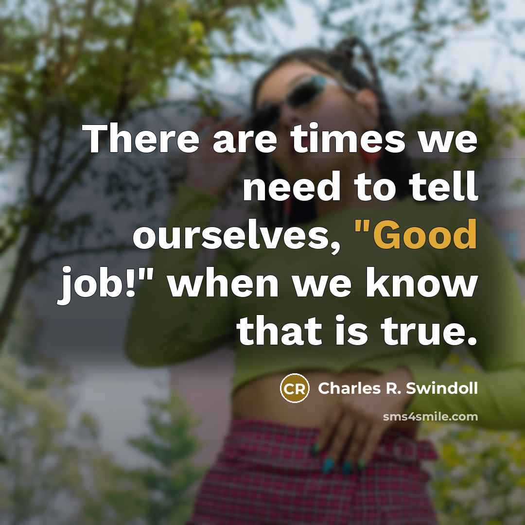 “There are times we need to tell ourselves, "Good job!"…” quote by Charles R. Swindoll