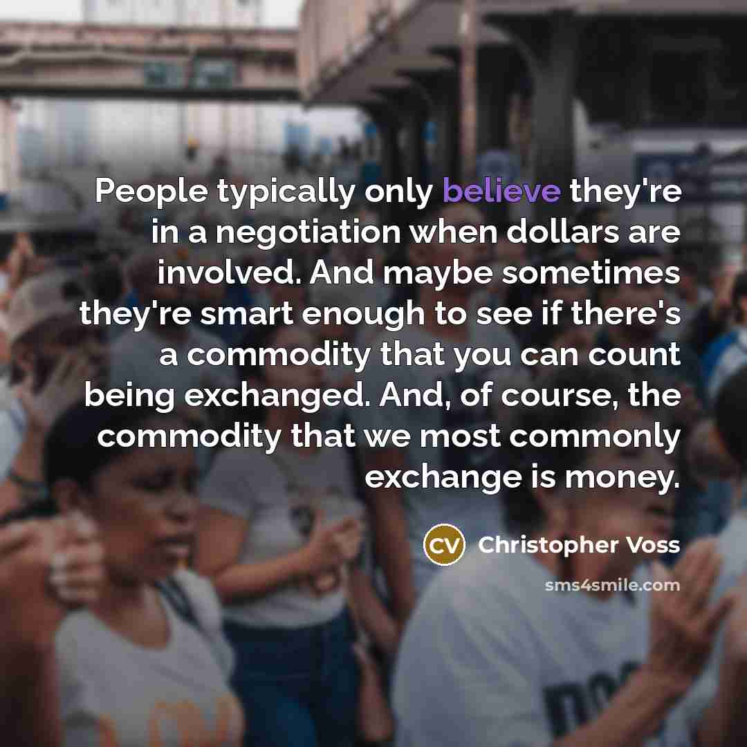 “People typically only believe they're in a negotiation when dollars…” quote by Christopher Voss