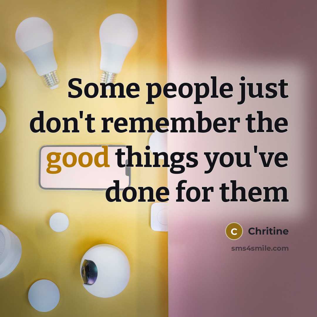 “Some people just don't remember the good things you've done…” quote by Chritine