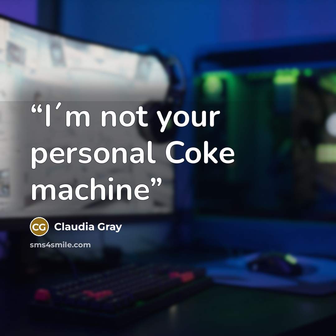 “I´m not your personal Coke machine” quote by Claudia Gray