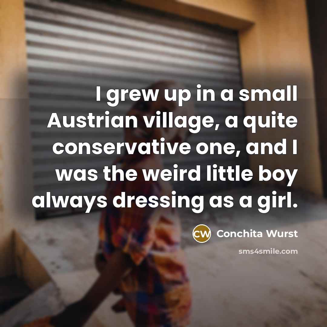 “I grew up in a small Austrian village, a quite…” quote by Conchita Wurst
