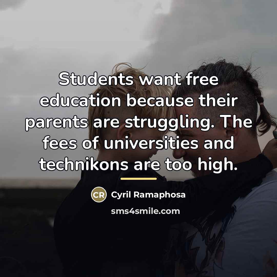 “Students want free education because their parents are struggling. The…” quote by Cyril Ramaphosa
