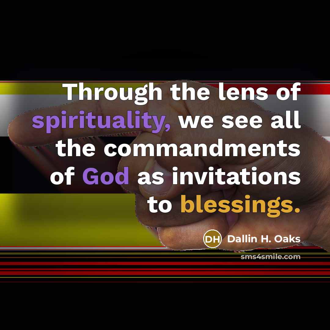 “Through the lens of spirituality, we see all the commandments…” quote by Dallin H. Oaks