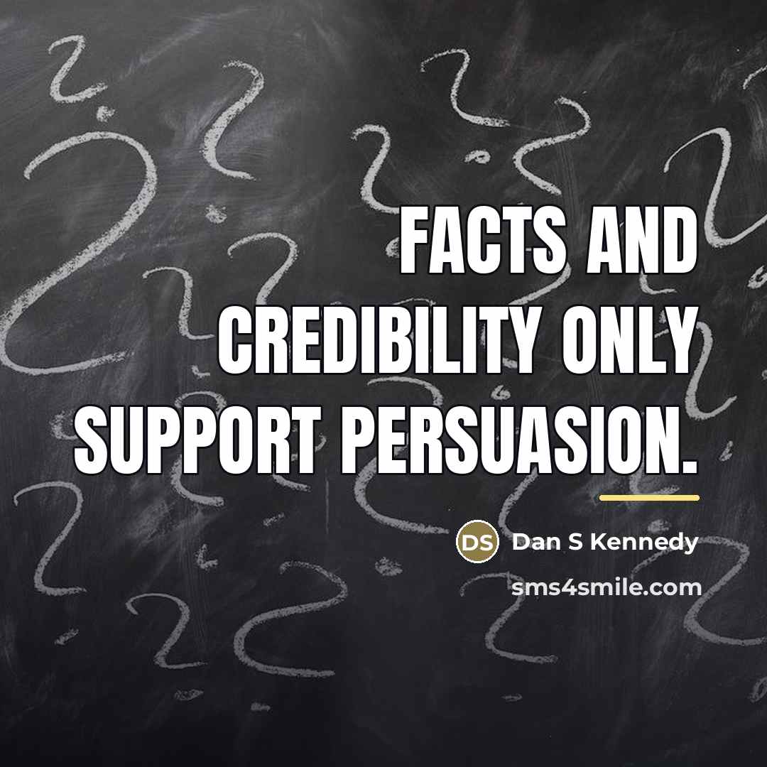 “Facts and credibility only support persuasion.…” quote by Dan S Kennedy