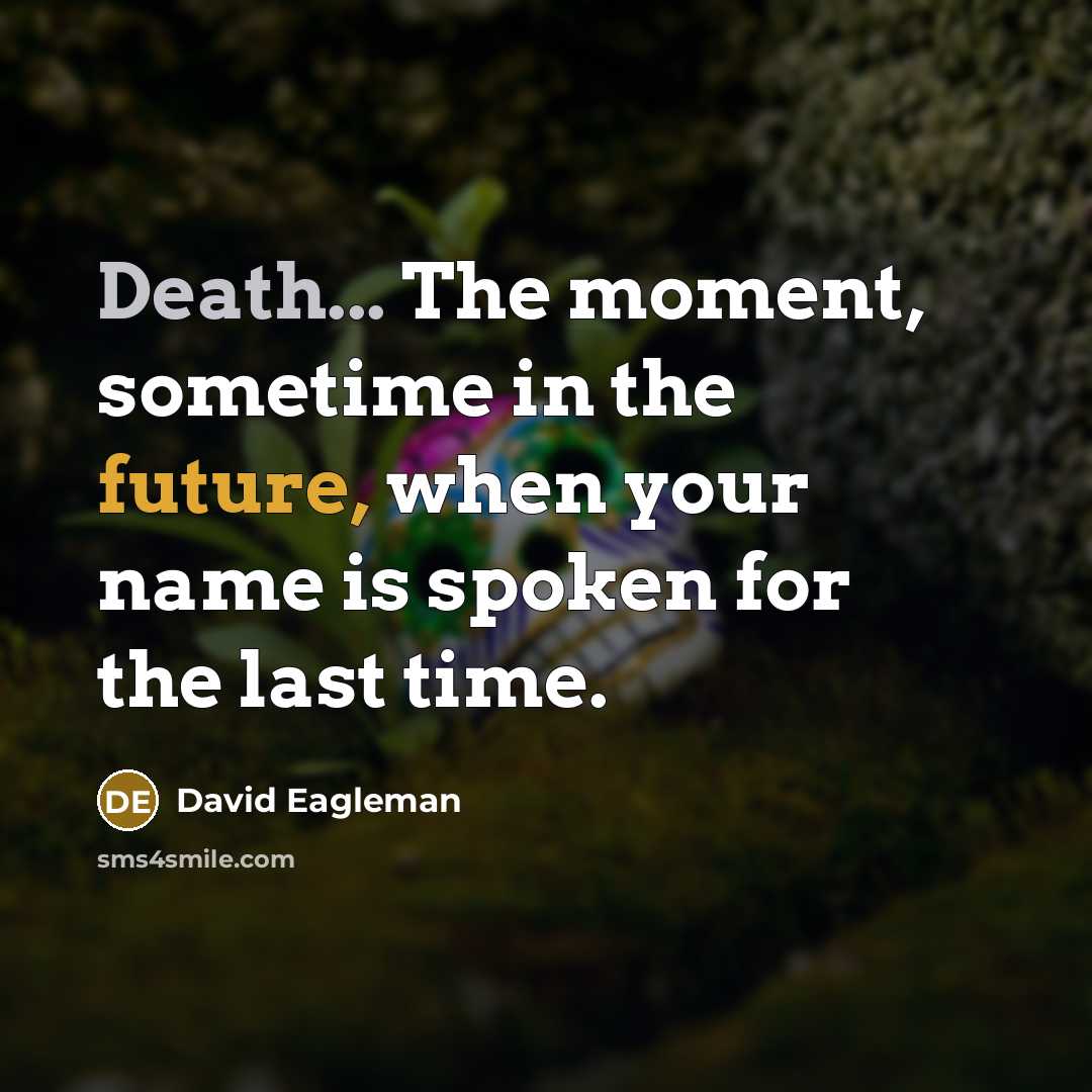 “Death... The moment, sometime in the future, when your name…” quote by David Eagleman