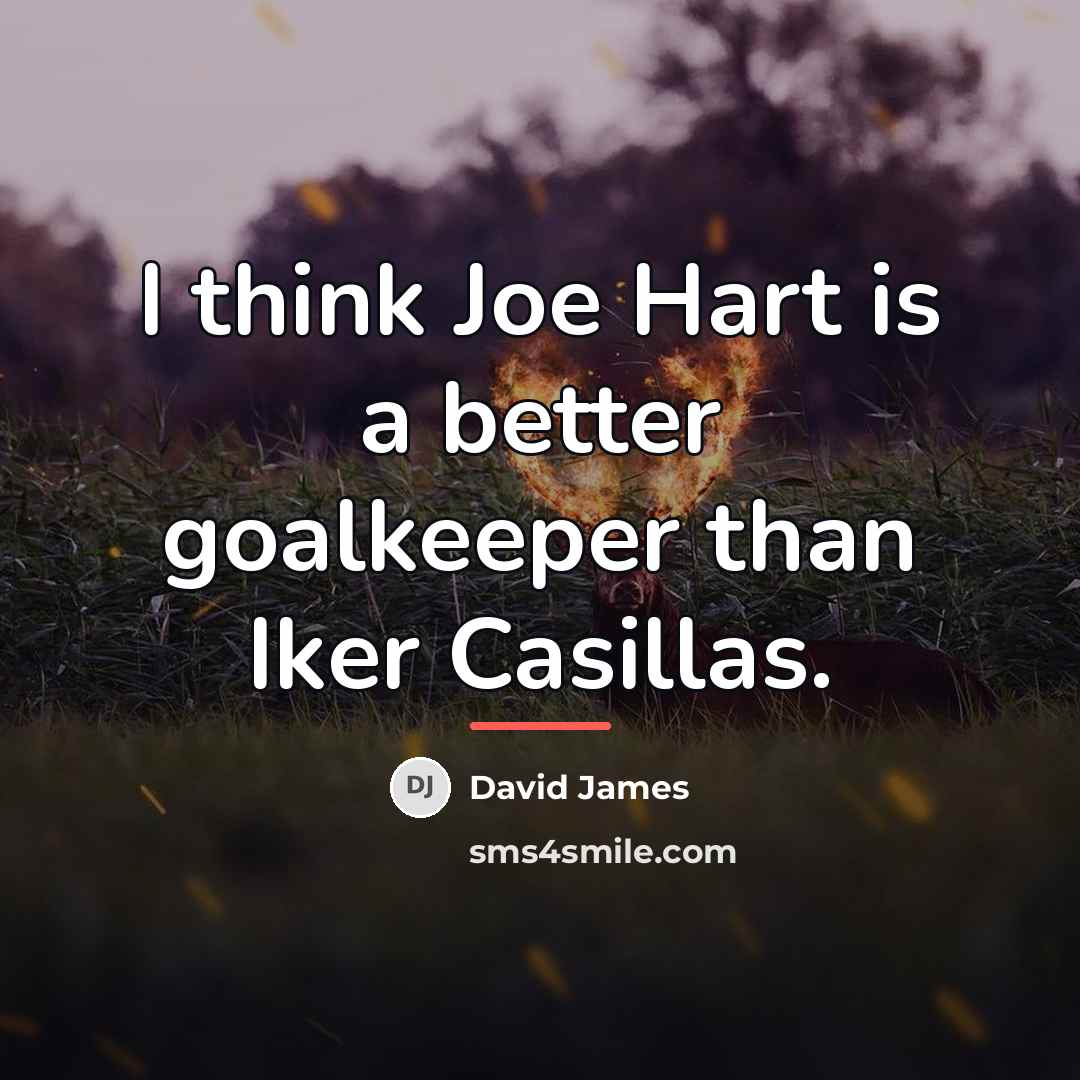 “I think Joe Hart is a better goalkeeper than Iker…” quote by David James