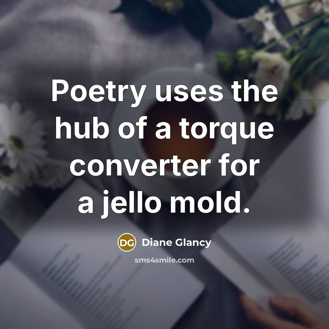 “Poetry uses the hub of a torque converter for a…” quote by Diane Glancy