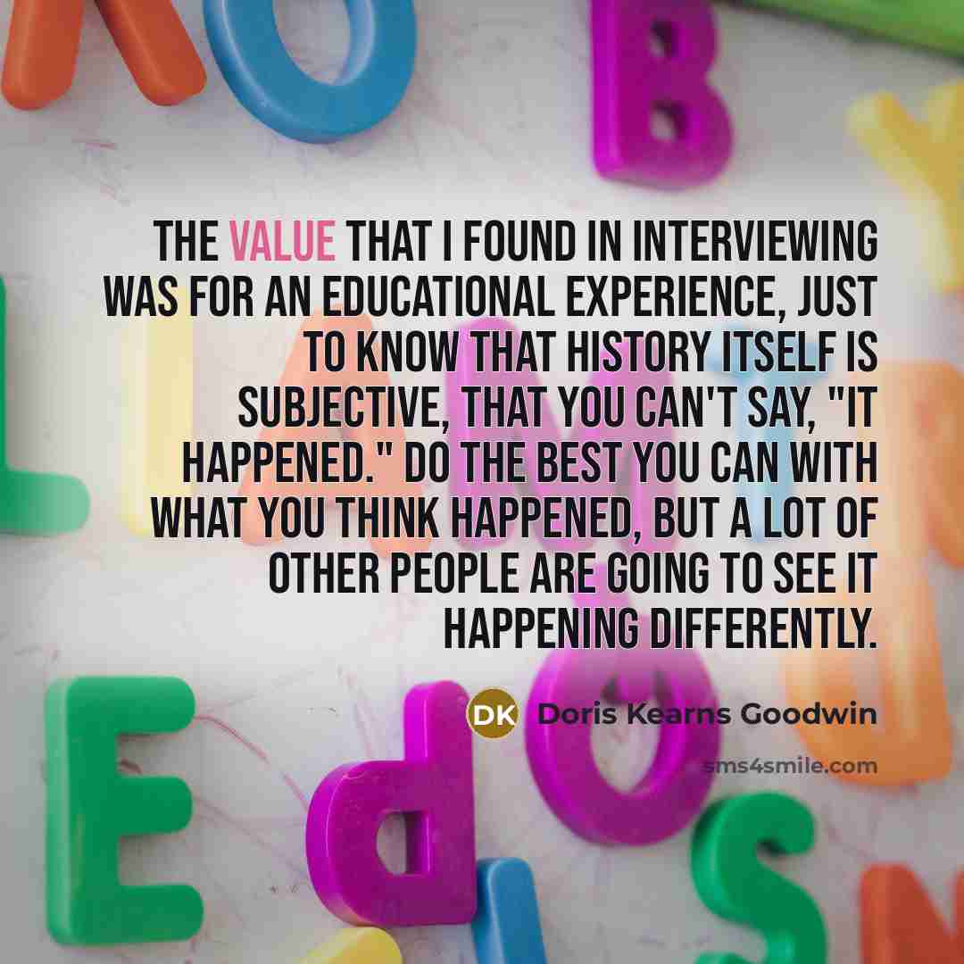 “The value that I found in interviewing was for an…” quote by Doris Kearns Goodwin