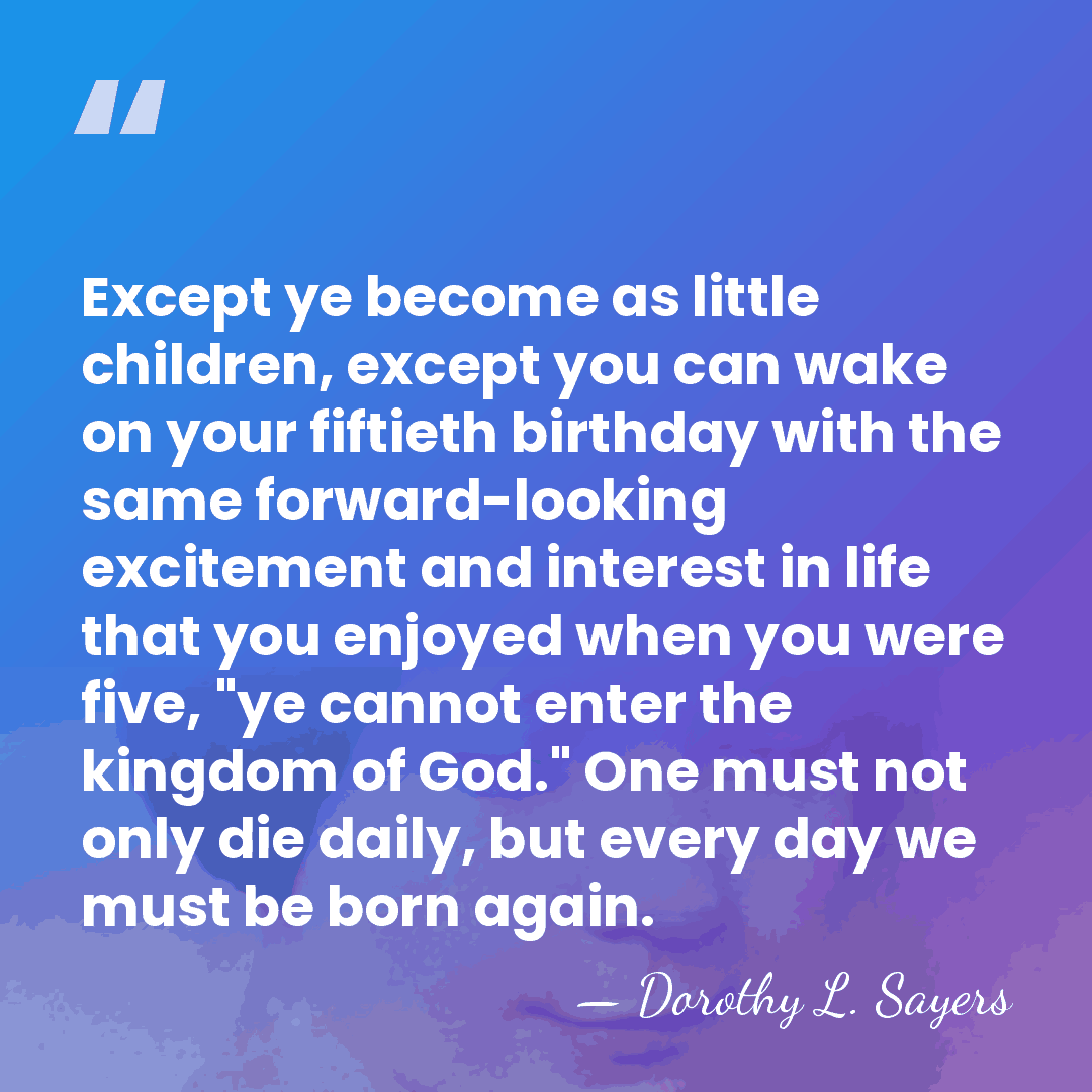 Except ye become as little children, except you can wake on your&hellip; - Dorothy L. Sayers