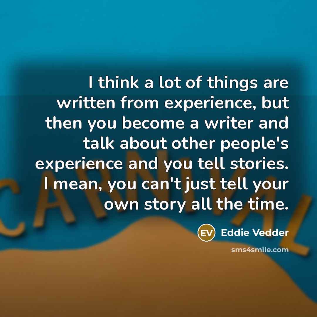 “I think a lot of things are written from experience,…” quote by Eddie Vedder