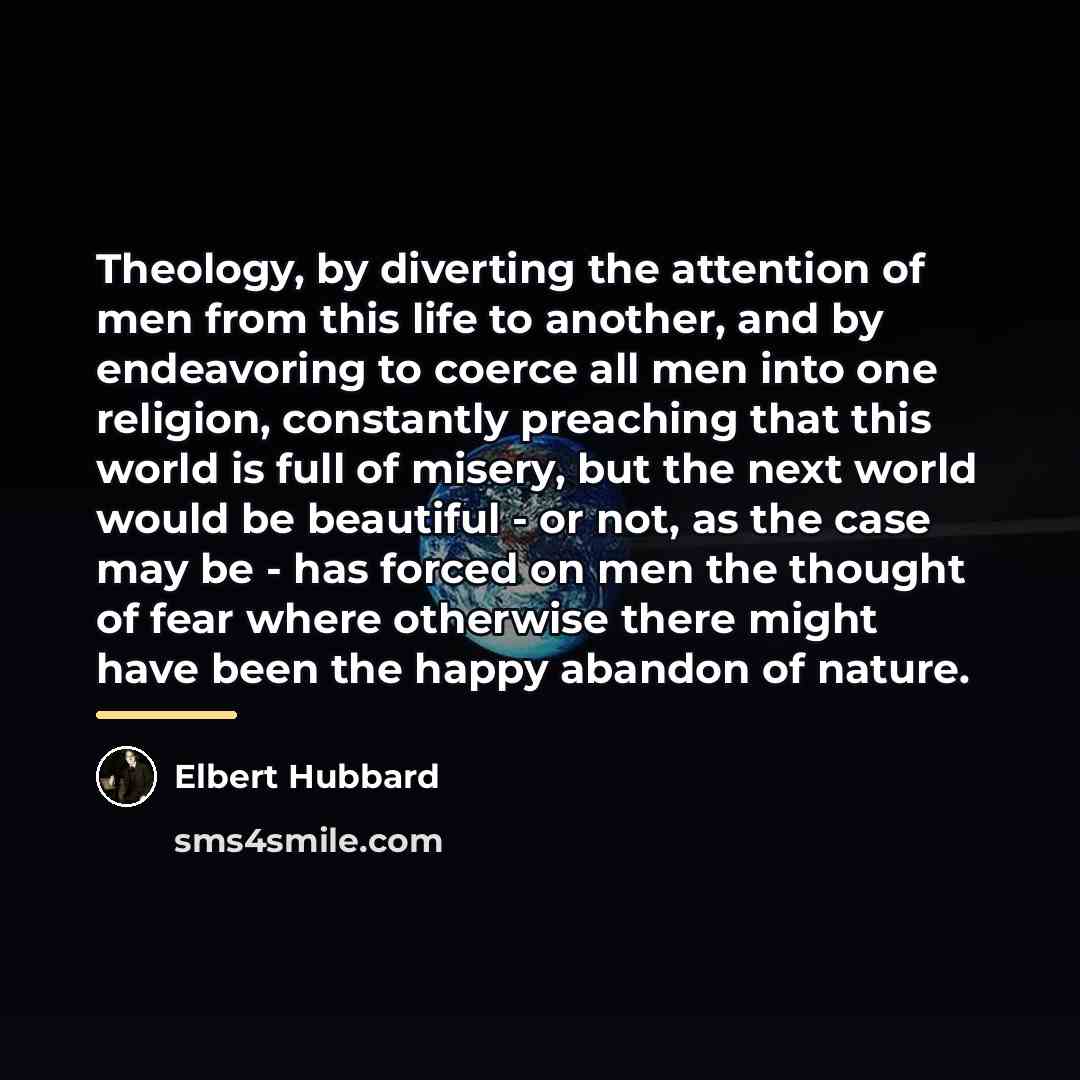 “Theology, by diverting the attention of men from this life…” quote by Elbert Hubbard