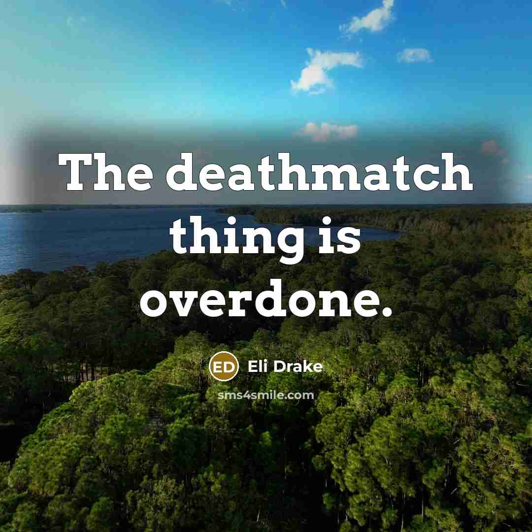 “The deathmatch thing is overdone.…” quote by Eli Drake