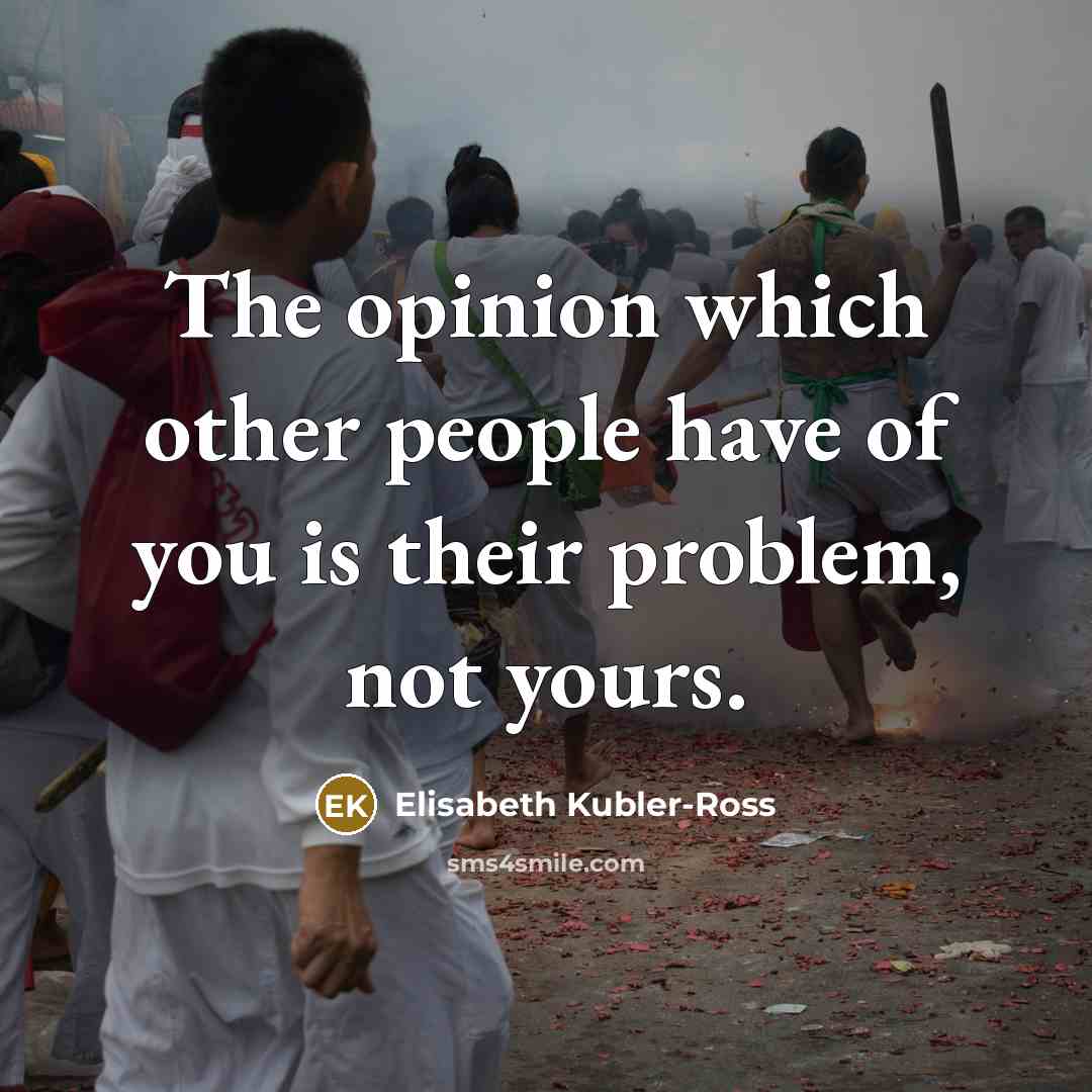 “The opinion which other people have of you is their…” quote by Elisabeth Kubler-Ross
