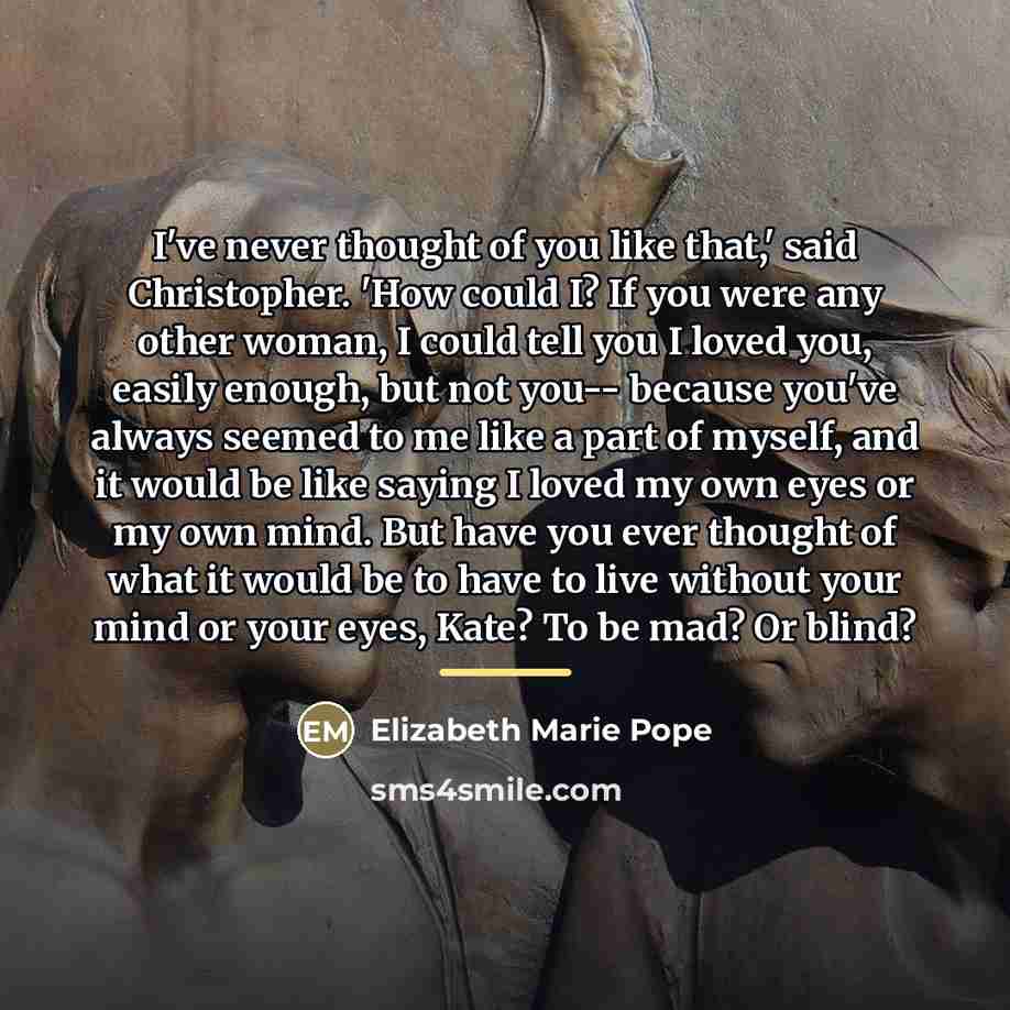 “I've never thought of you like that,' said Christopher. 'How…” quote by Elizabeth Marie Pope