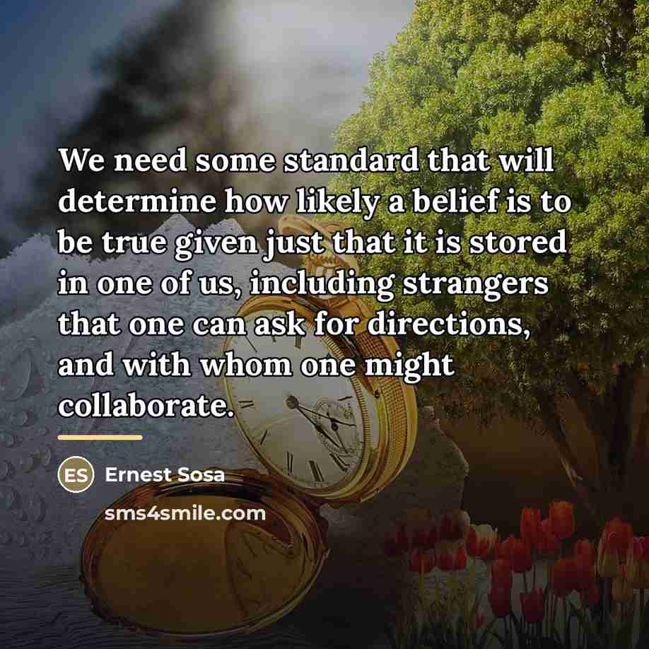 “We need some standard that will determine how likely a…” quote by Ernest Sosa