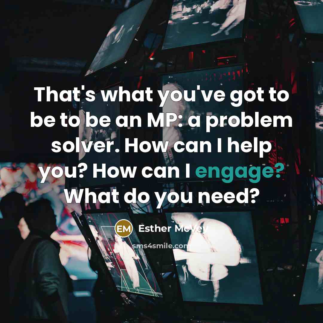 “That's what you've got to be to be an MP:…” quote by Esther McVey