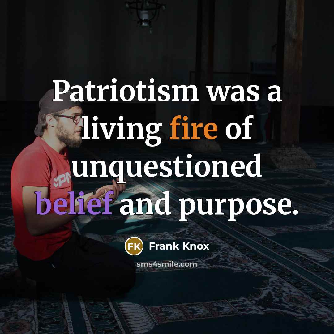“Patriotism was a living fire of unquestioned belief and purpose.…” quote by Frank Knox