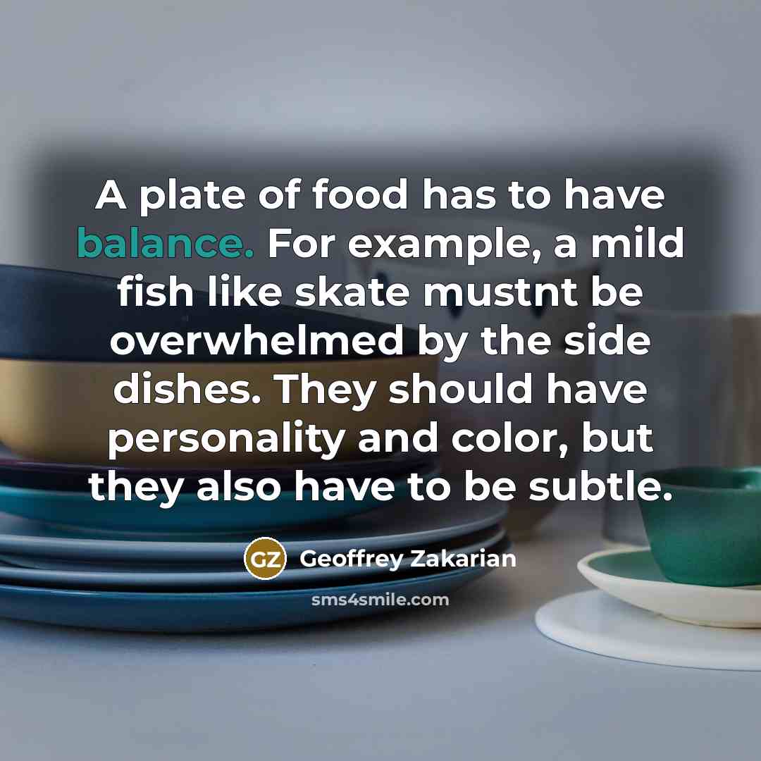 “A plate of food has to have balance. For example,…” quote by Geoffrey Zakarian