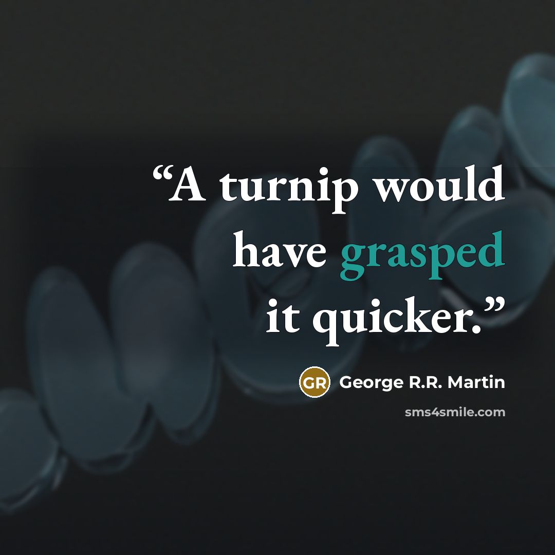 “A turnip would have grasped it quicker.” quote by George R.R. Martin