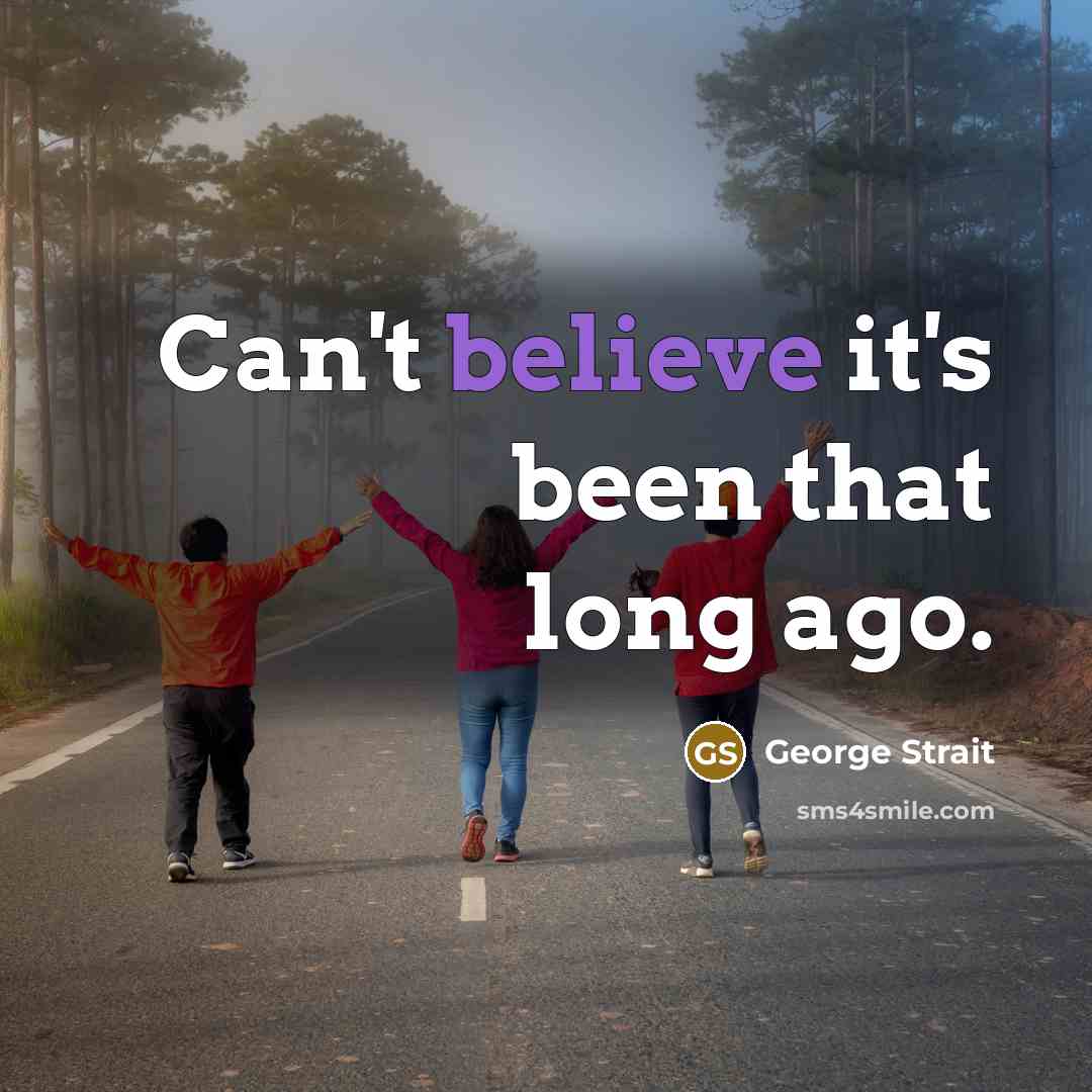 “Can't believe it's been that long ago.…” quote by George Strait