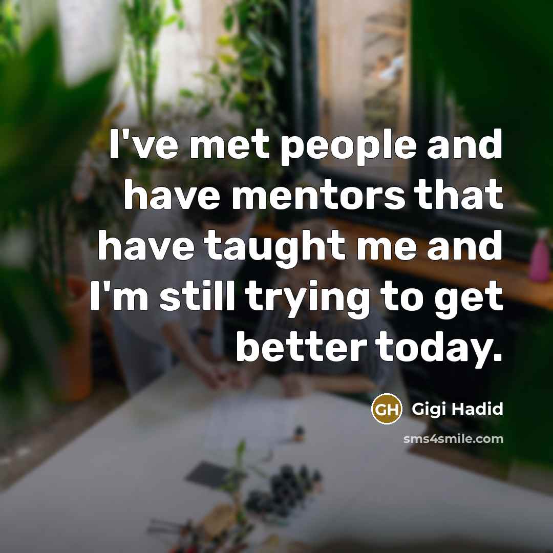 “I've met people and have mentors that have taught me…” quote by Gigi Hadid