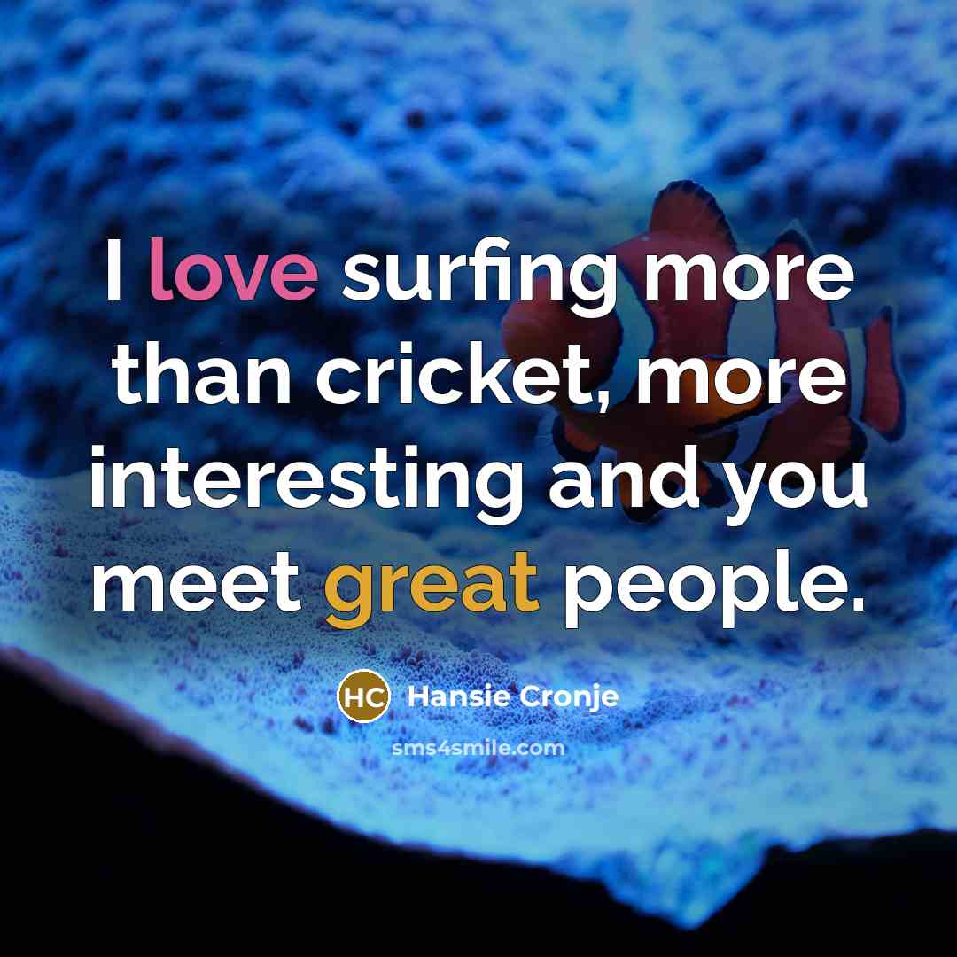 “I love surfing more than cricket, more interesting and you…” quote by Hansie Cronje