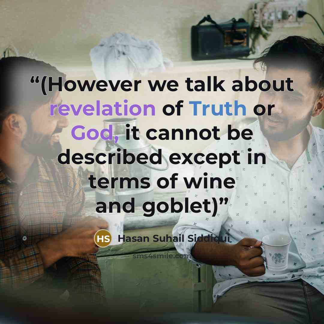 “(However we talk about revelation of Truth or God, it cannot be described except in terms of wine and goblet)” quote by Hasan Suhail Siddiqui