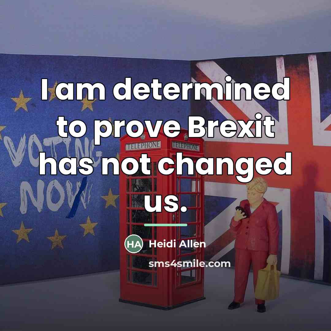“I am determined to prove Brexit has not changed us.…” quote by Heidi Allen