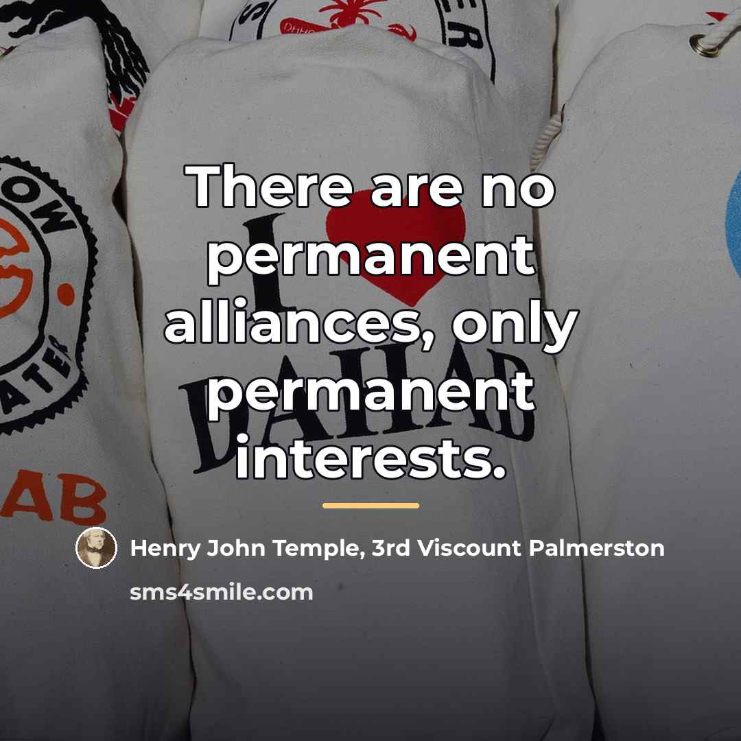 “There are no permanent alliances, only permanent interests.…” quote by Henry John Temple, 3rd Viscount Palmerston