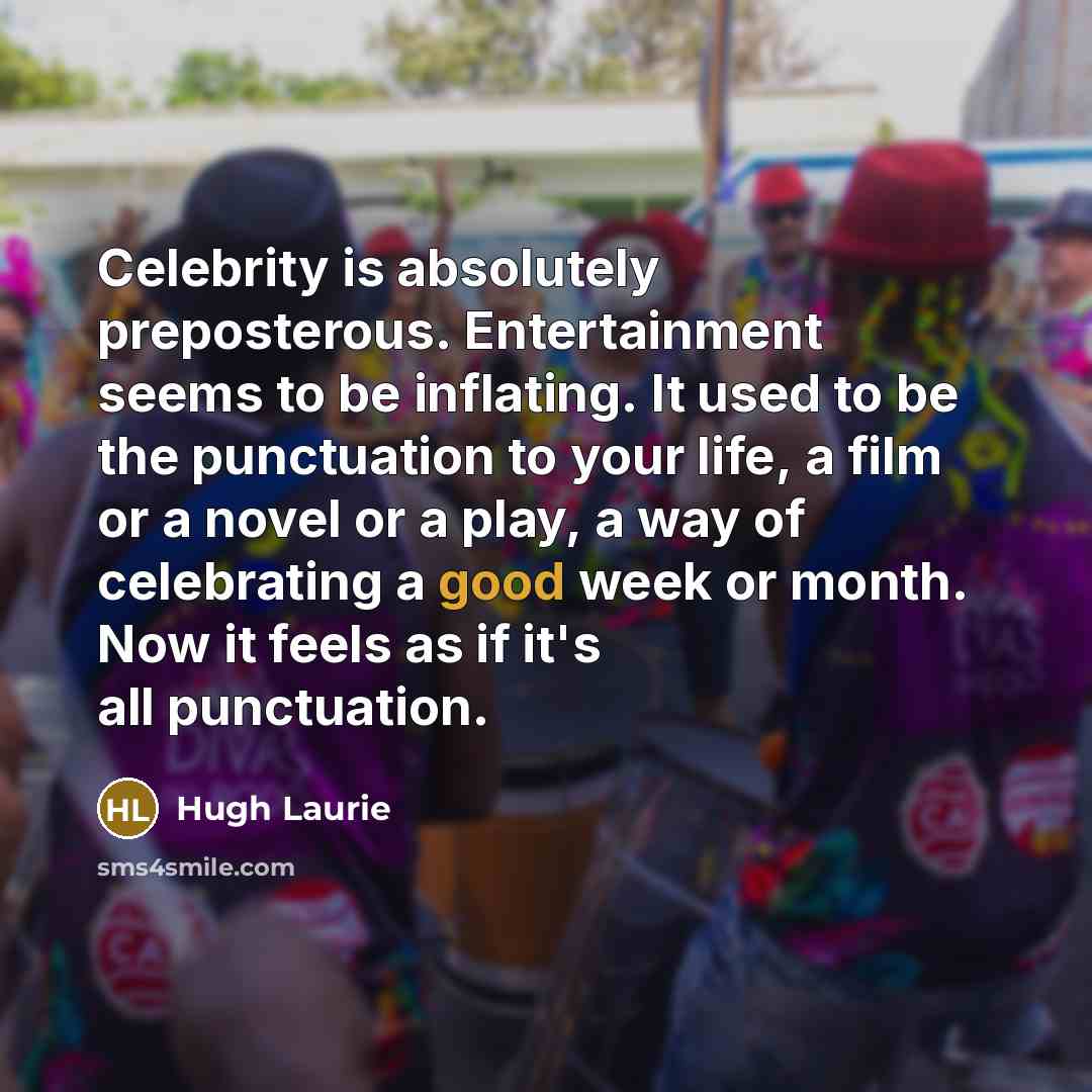 “Celebrity is absolutely preposterous. Entertainment seems to be inflating. It…” quote by Hugh Laurie