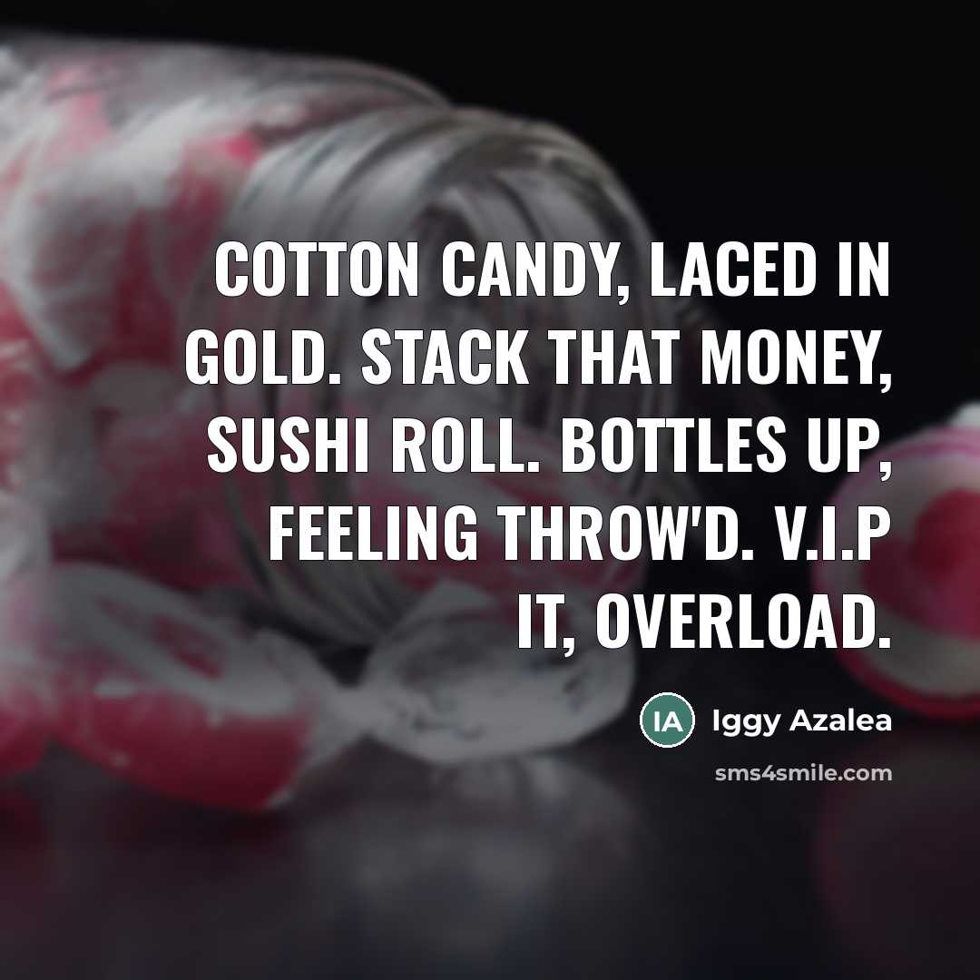 “Cotton candy, laced in gold. Stack that money, sushi roll.…” quote by Iggy Azalea