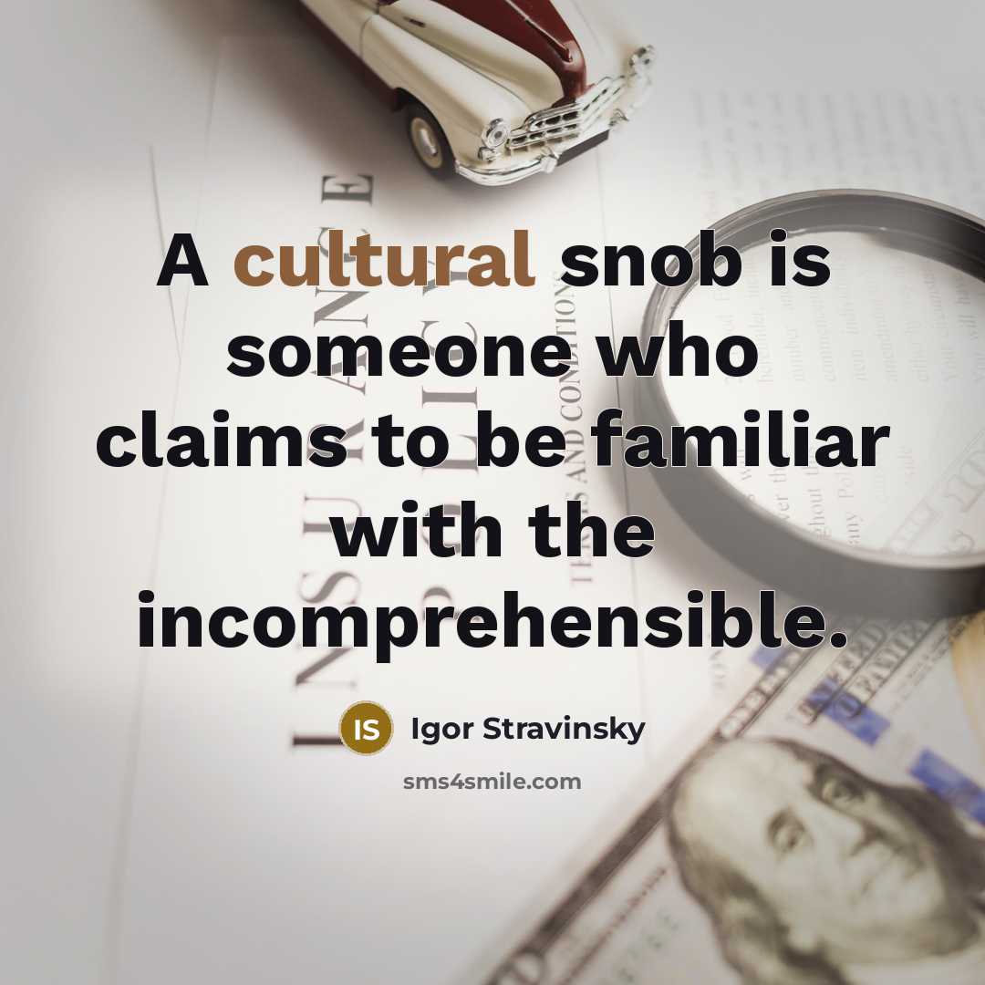 “A cultural snob is someone who claims to be familiar…” quote by Igor Stravinsky