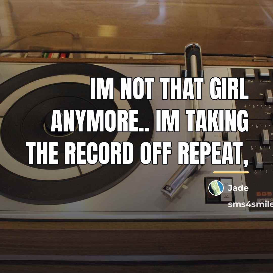 “Im not that girl anymore.. Im taking the record off…” quote by Jade