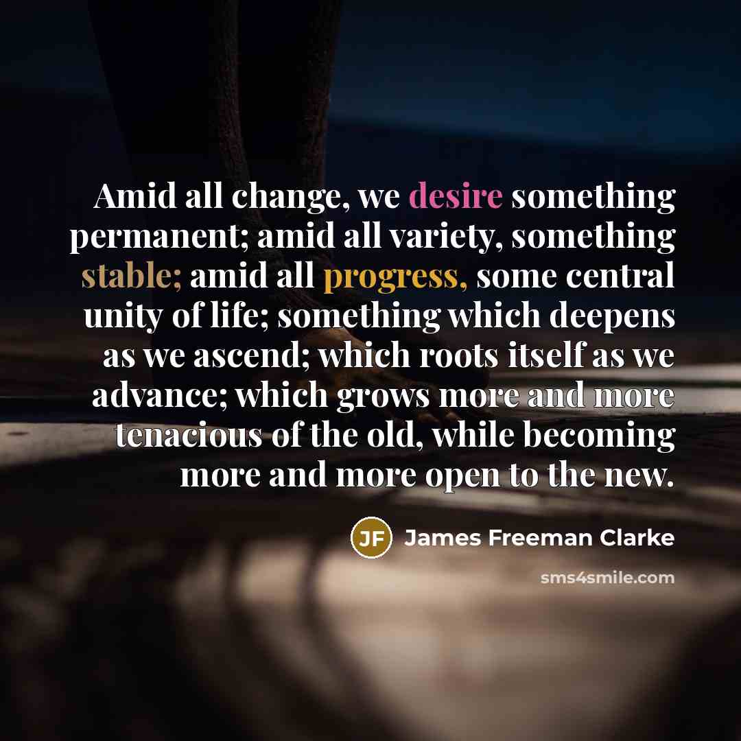 “Amid all change, we desire something permanent; amid all variety,…” quote by James Freeman Clarke