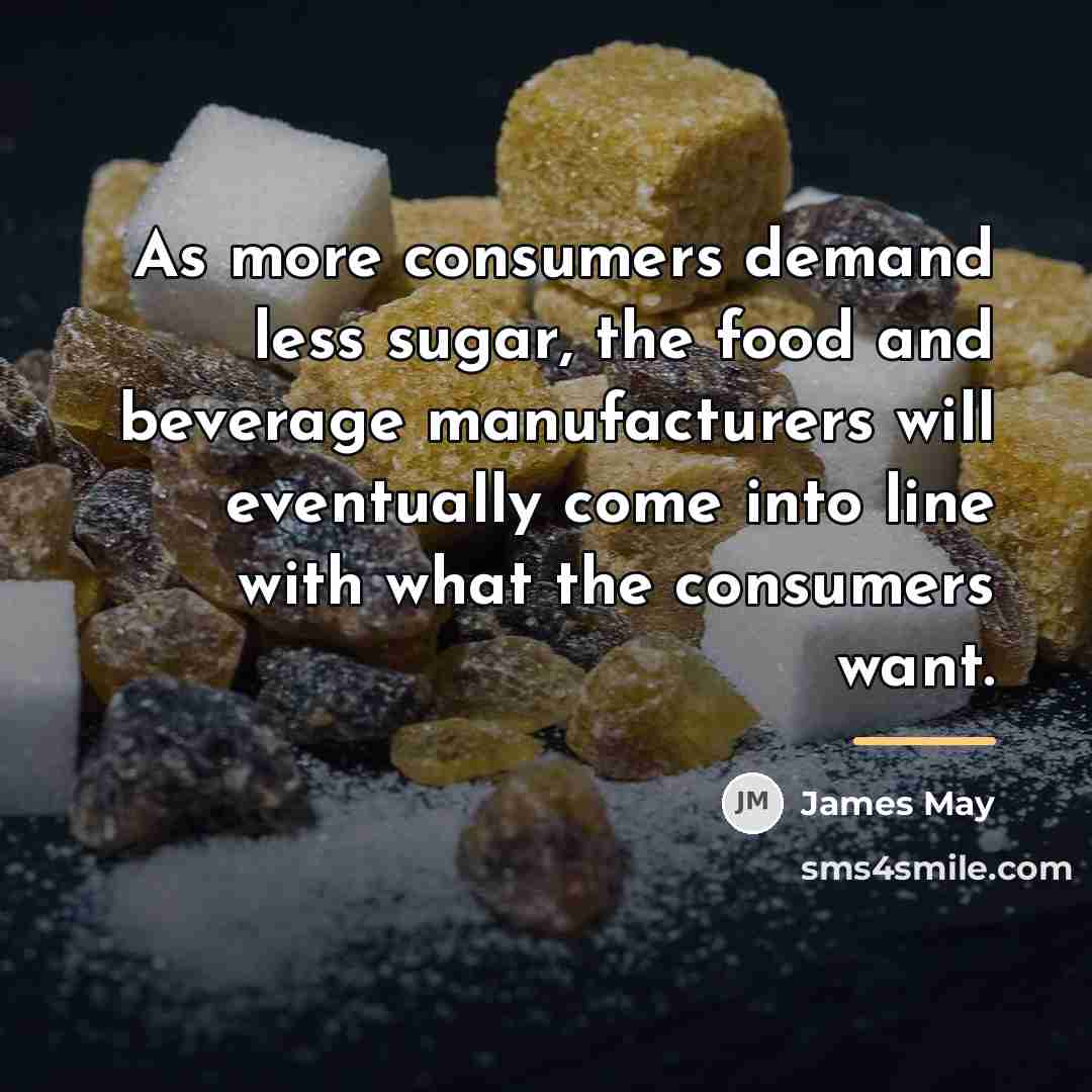 “As more consumers demand less sugar, the food and beverage…” quote by James May