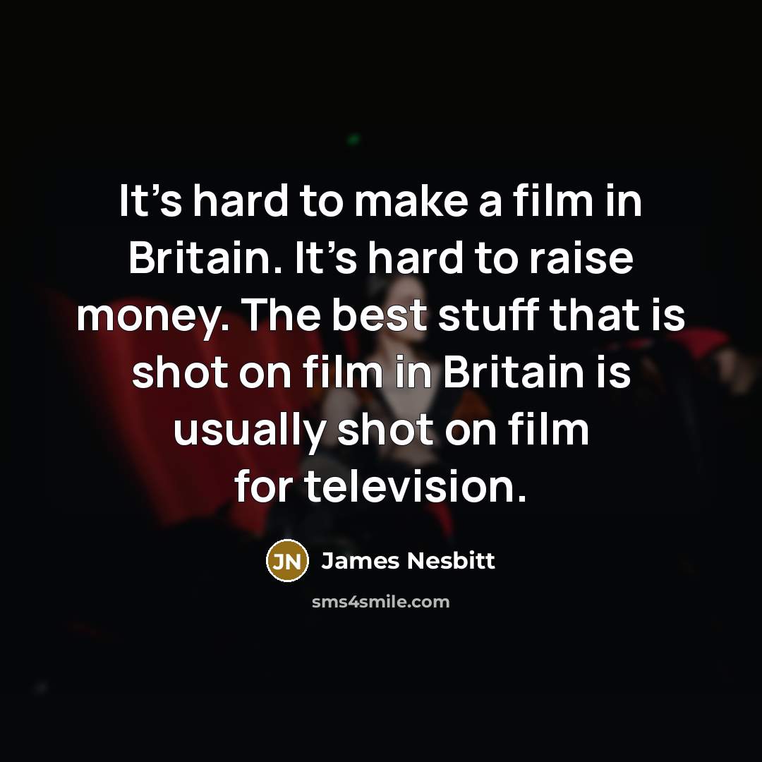 “It's hard to make a film in Britain. It's hard…” quote by James Nesbitt