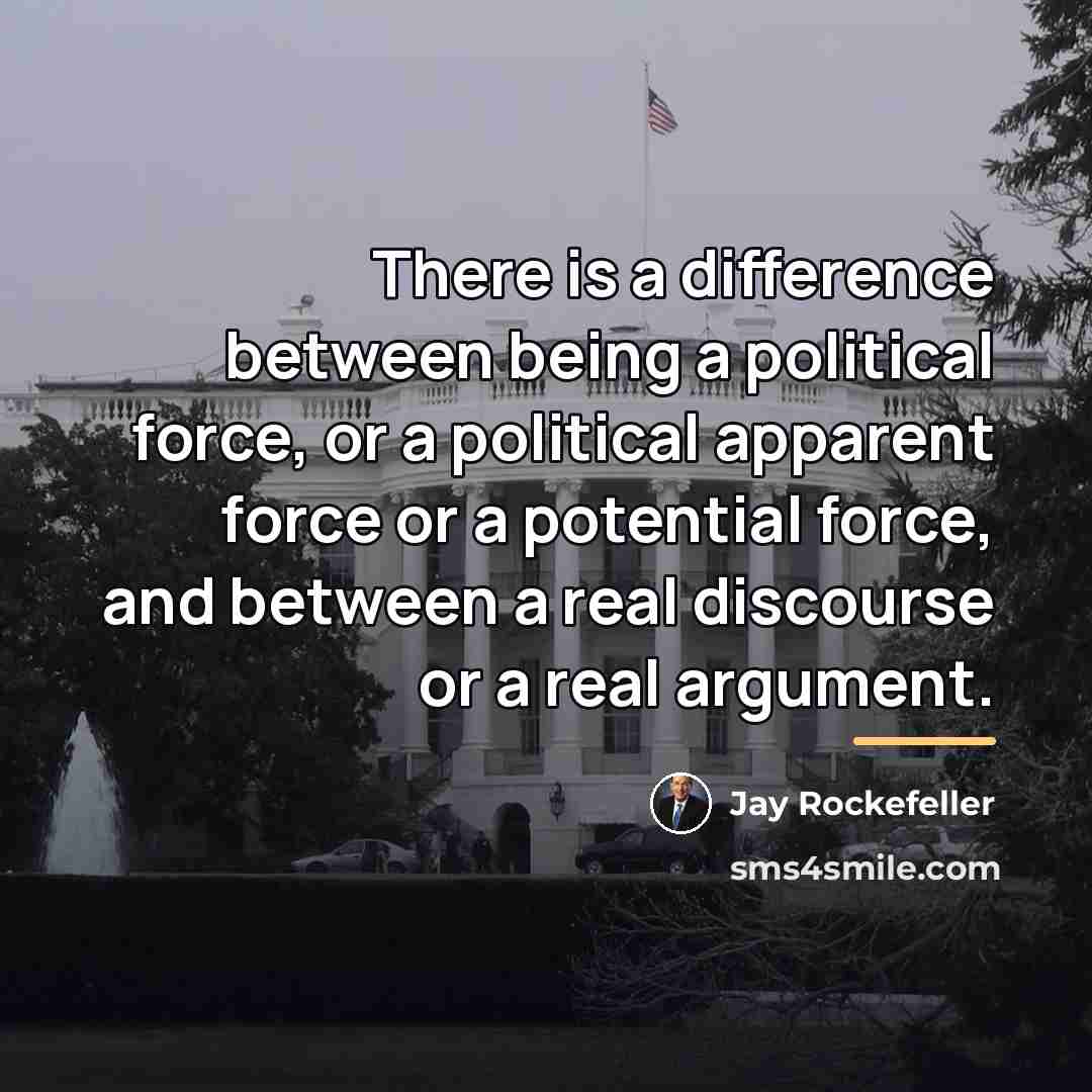 “There is a difference between being a political force, or…” quote by Jay Rockefeller