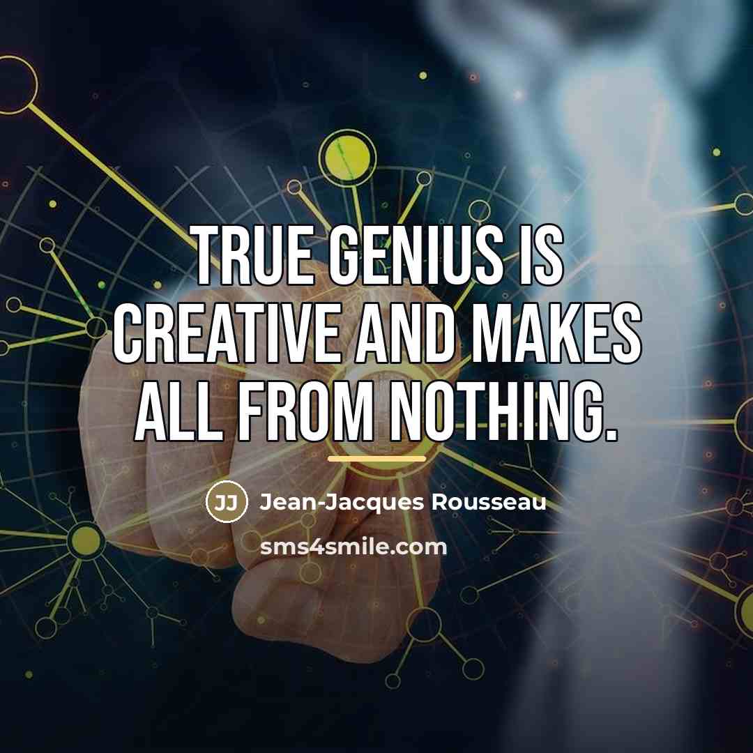“True genius is creative and makes all from nothing.…” quote by Jean-Jacques Rousseau