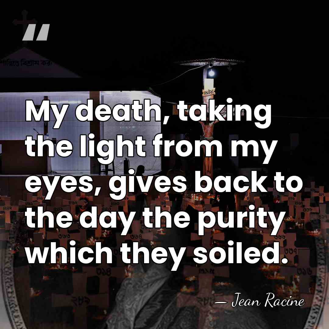 My death, taking the light from my eyes, gives back to the&hellip; - Jean Racine