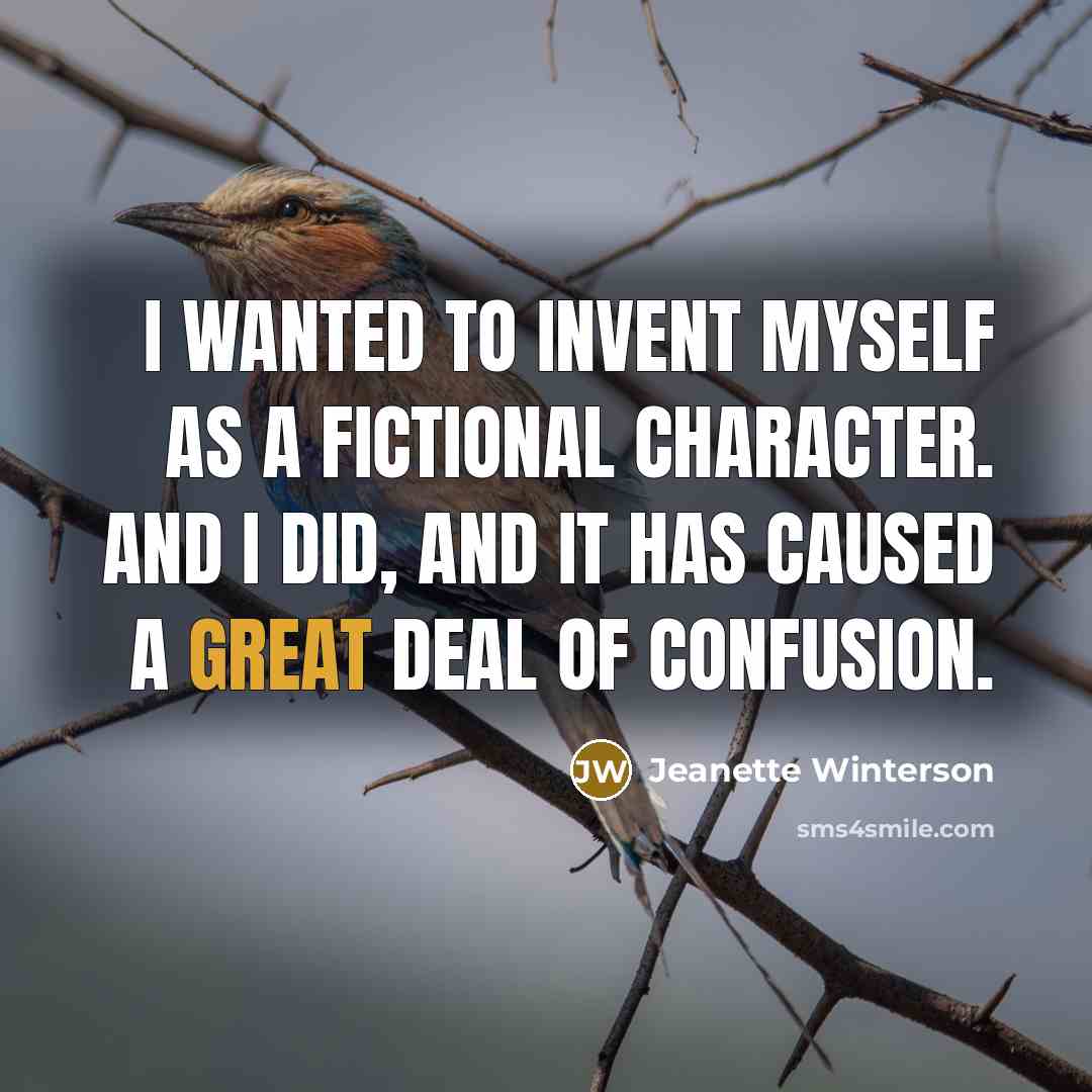 “I wanted to invent myself as a fictional character. And…” quote by Jeanette Winterson